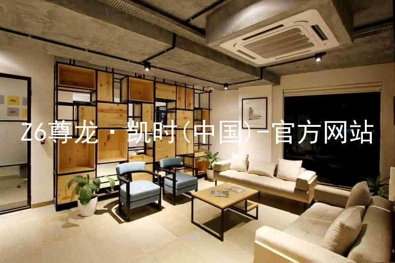Z6尊龙·凯时(中国)-官方网站